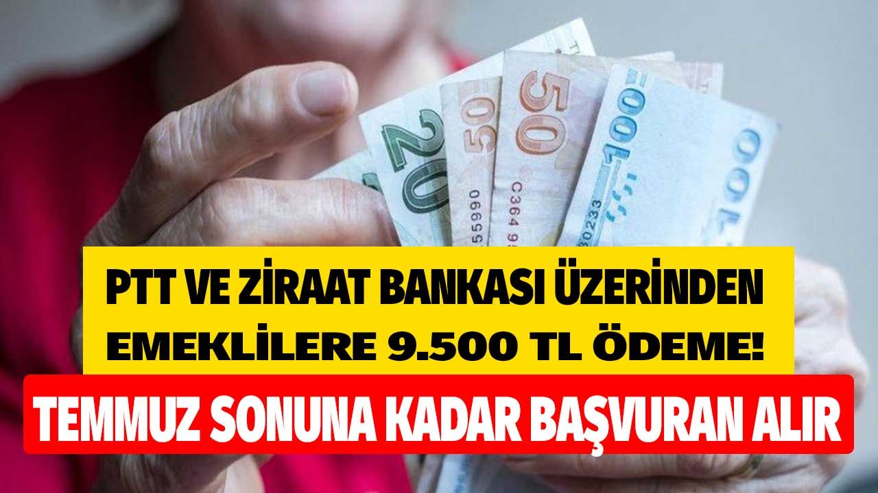 Temmuz Sonuna Kadar Başvuran Alır! PTT ve Ziraat Bankası Üzerinden Emeklilere 9.500 TL Ödeme 1