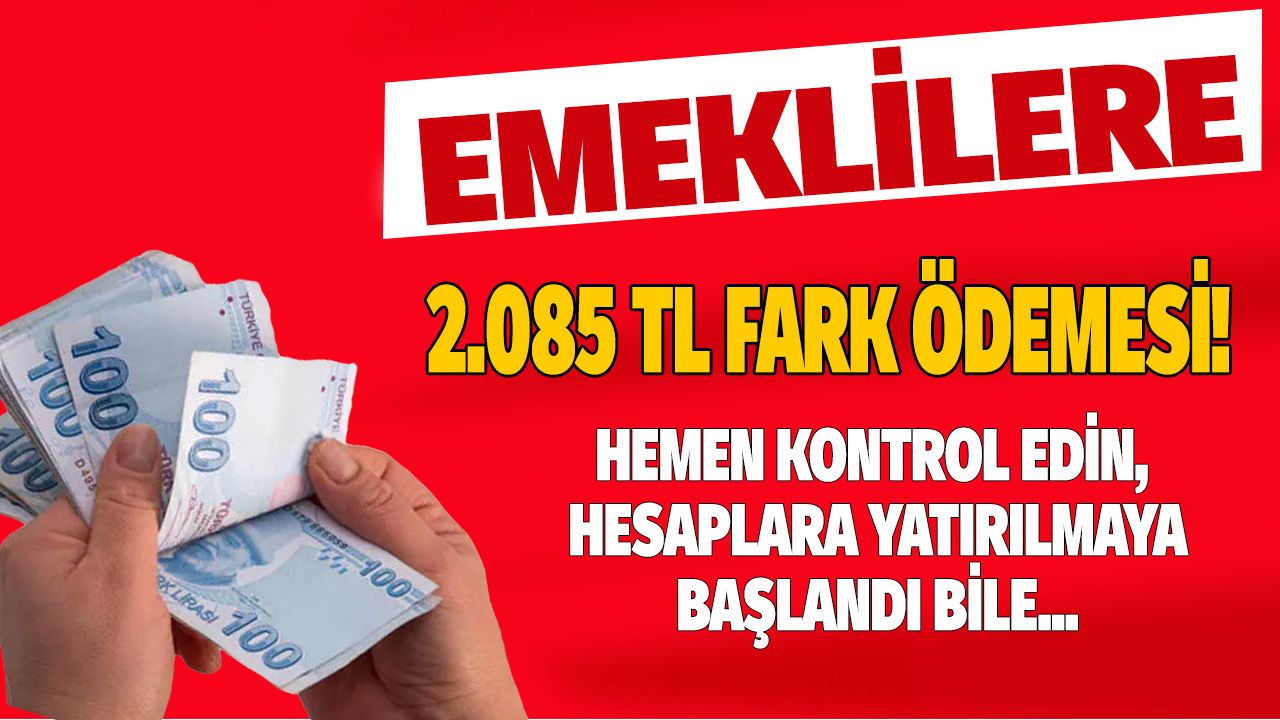 Emekliler hemen hesabınızı kontrol edin, 2.085 TL yatırılmış olabilir... Emekli maaş farkları hesaplara yatmaya başladı! 1