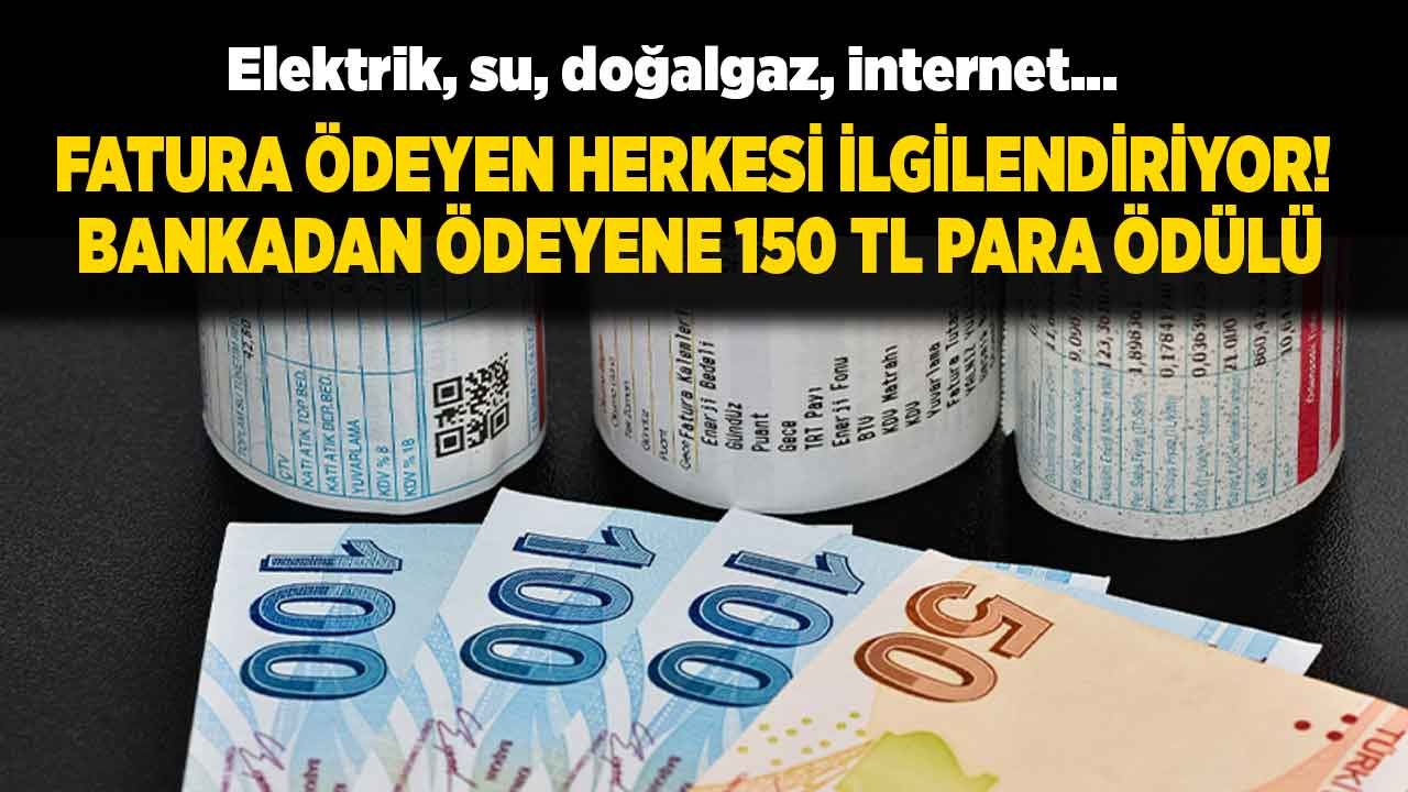 Elektrik, su, doğalgaz, internet faturası ödeyen herkesi ilgilendiriyor! Bankadan ödeyene 150 TL para ödülü veriliyor 1