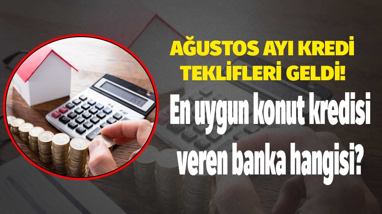 Ağustos ayında ev sahibi olmak isteyenler için bankaların en uygun konut kredisi kampanyaları! 1