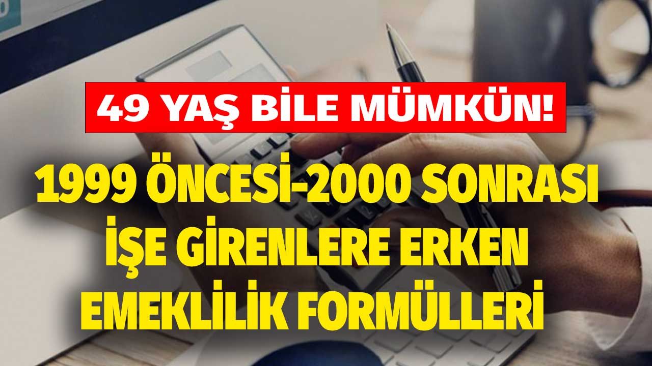 1999 öncesi, 2000 - 2002 sonrası işe girenlere 49, 50, 51, 52 ve 53 yaşında emeklilik formülleri! Erken yaşta emekli olabilirsiniz 1