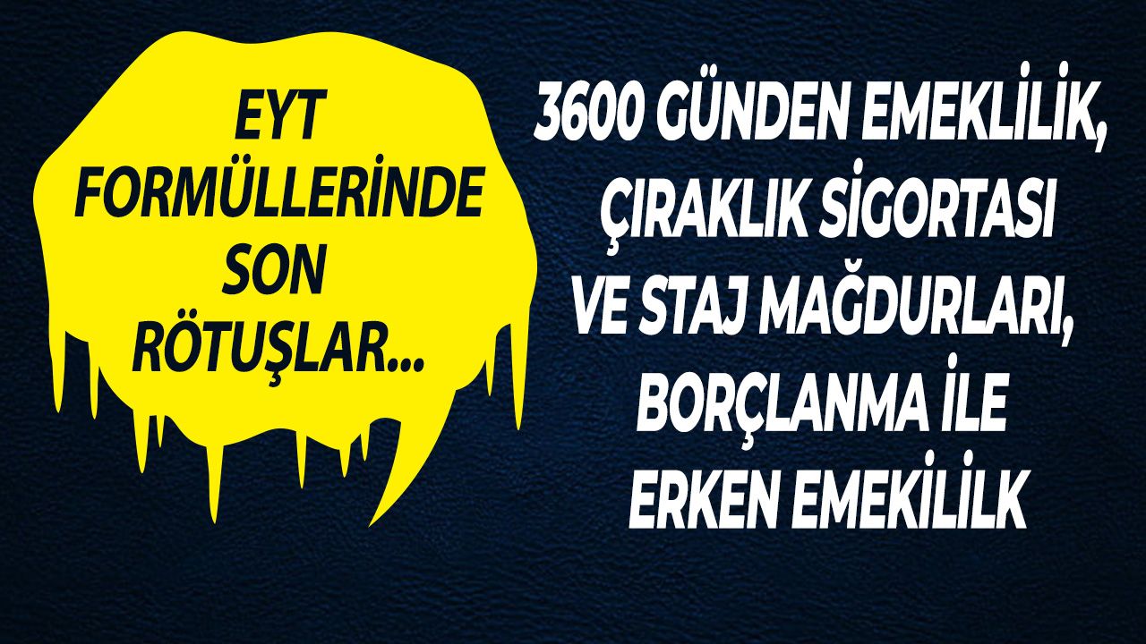 EYT formülü için son rötuşlar: EYT'de 3600 günden emeklilik, çıraklık sigortası, staj borçlanması ile 1999 öncesi kapsamı genişletiliyor 1