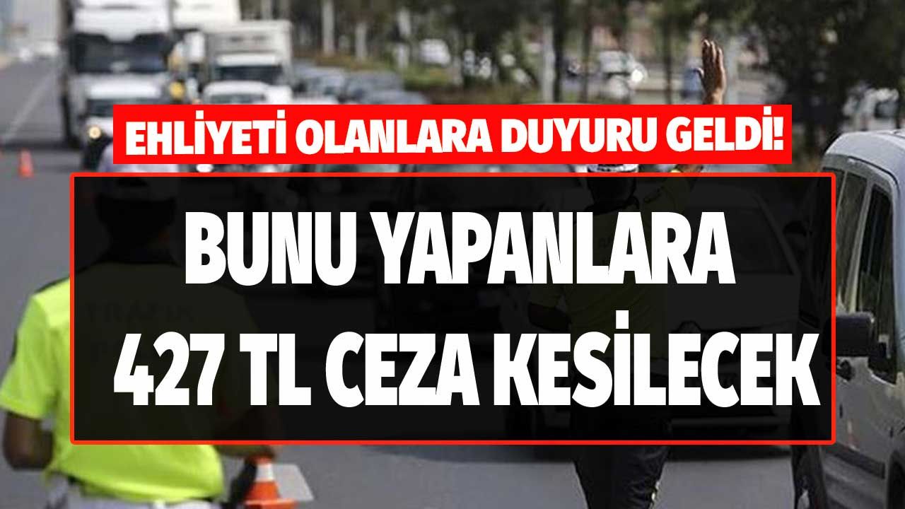 Ehliyeti olanlara duyuru geldi! Aman dikkat araç sürerken bunu yapanlara 427 TL para cezası kesiliyor 1