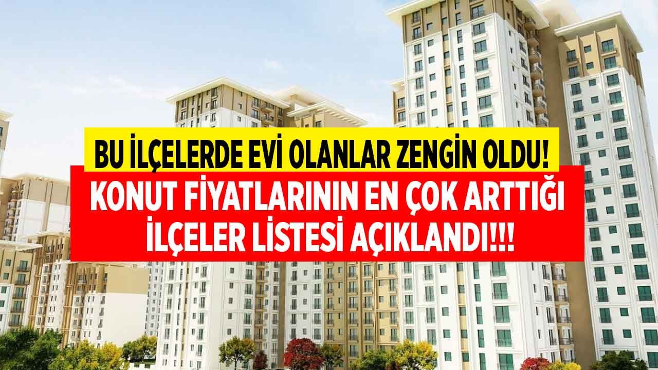 Bu ilçelerde evi olanlar zengin oldu! 2022 yılında Konut fiyatları en çok artan ilçeler belli oldu 1