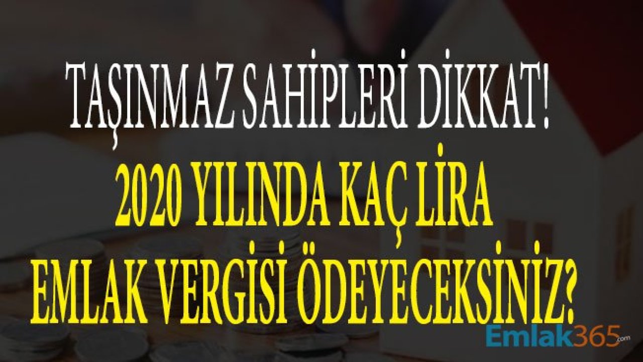 Emlak Vergisi 2020 Ödeme Tarihleri! Kim Kaç Lira Vergi Ödeyecek, Artış Oranları Nasıl Hesaplanacak?