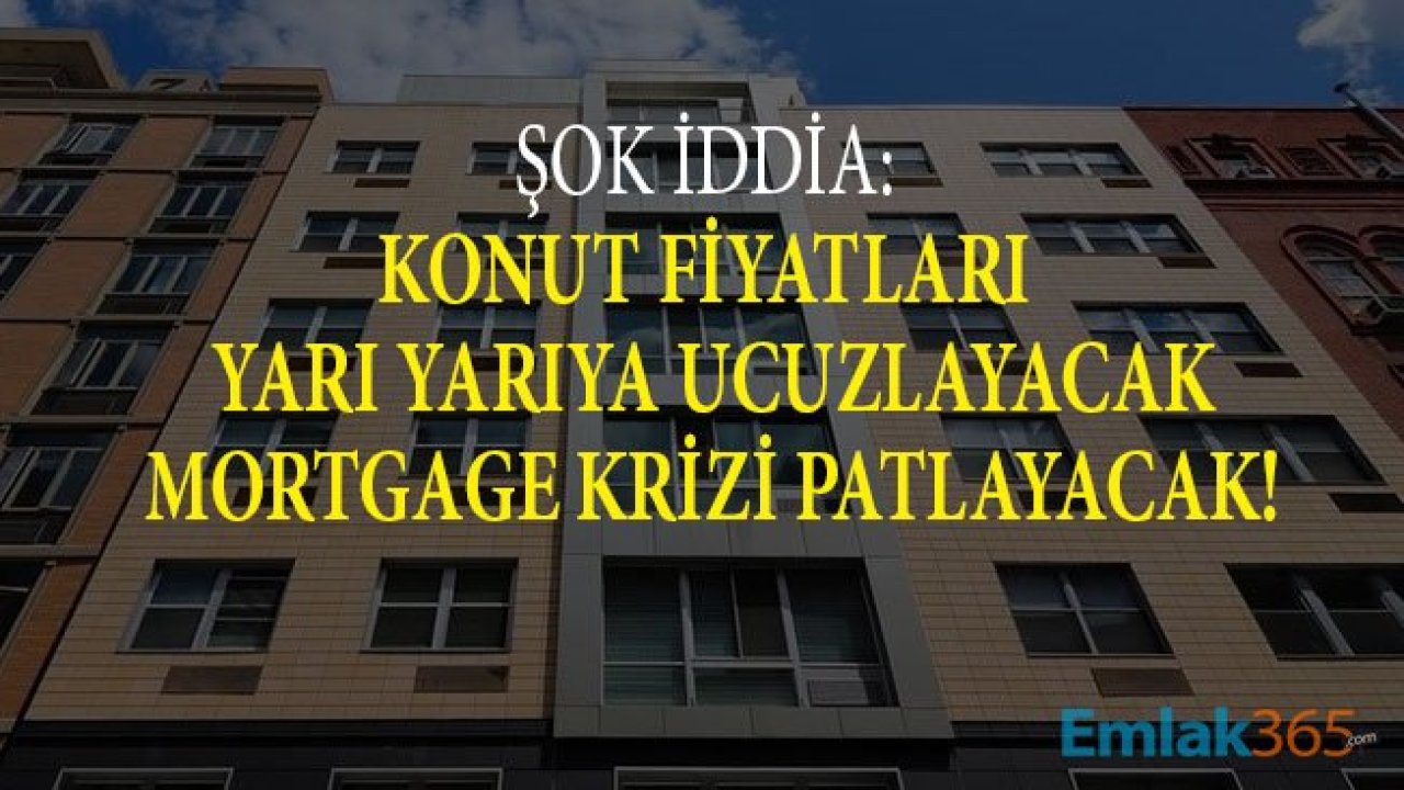 Şok İddia: Ev Alacaklar, Evini Satacaklar Dikkat! Konut Fiyatları Yarı Yarıya Düşecek, Evler Çok Ucuzlayacak