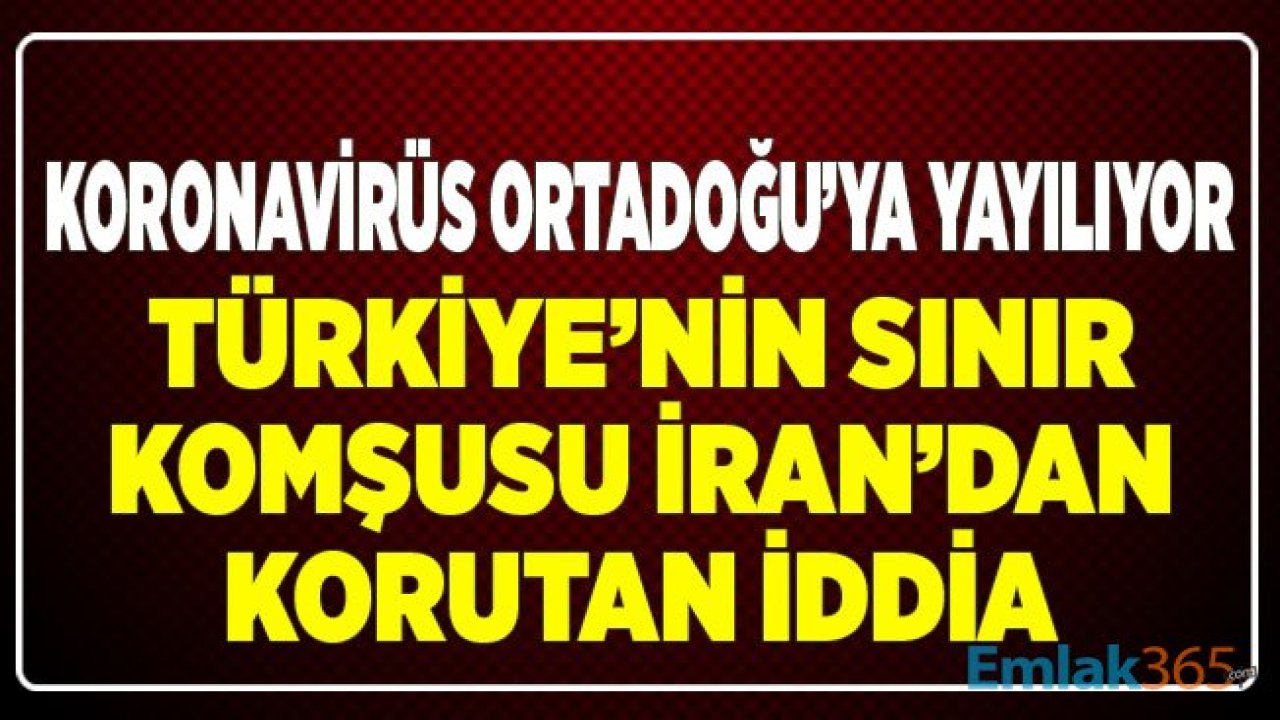 Koronavirüs Ortadoğu'ya Yayılıyor! Türkiye'nin Sınır Komşusu İran'dan Korkutan İddia