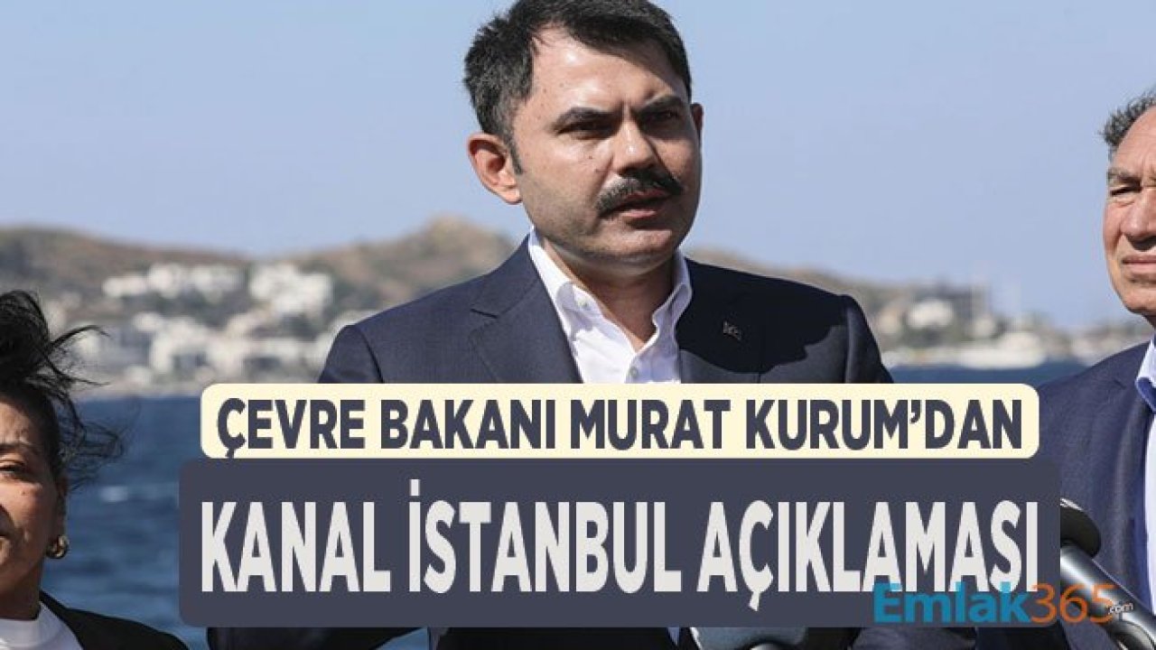 Murat Kurum'dan Kanal İstanbul Açıklaması: ÇED Raporunda Yer Alan Projelere Başlandı Mı?