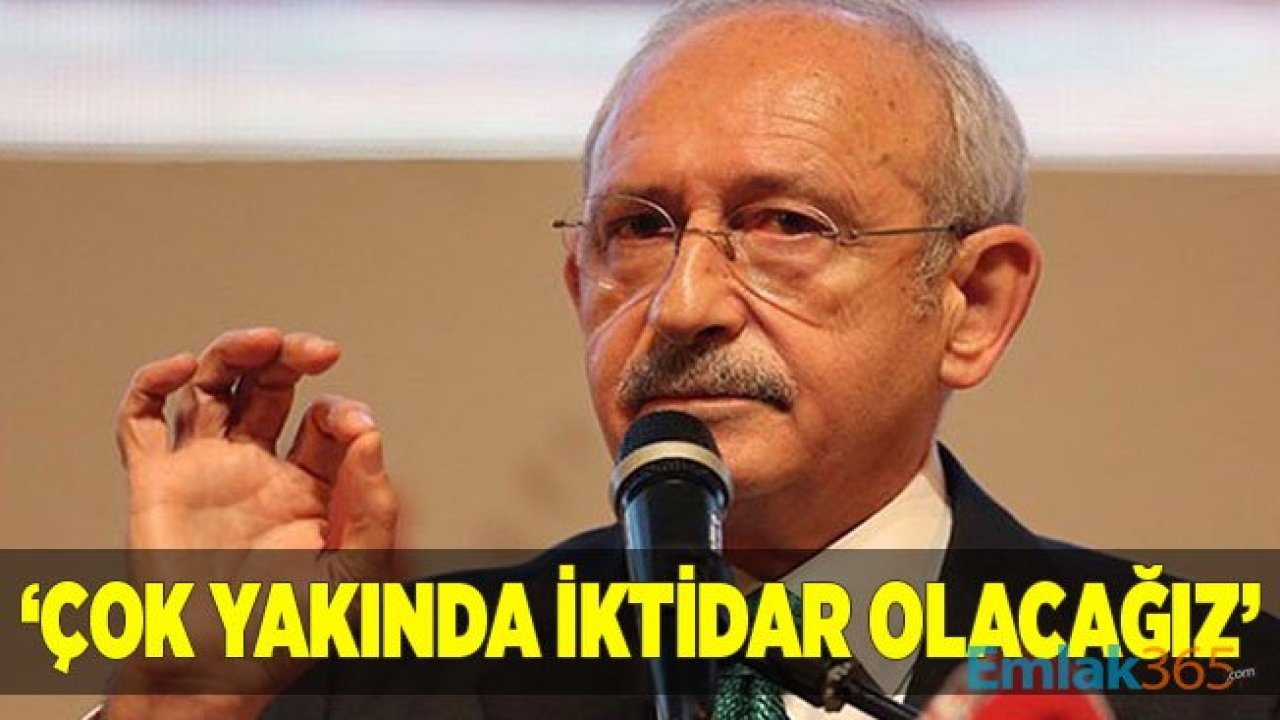 CHP Genel Başkanı Kılıçdaroğlu: Çok Yakında İktidar Olacağız Tabanımız Hazırlıklı Olmalı