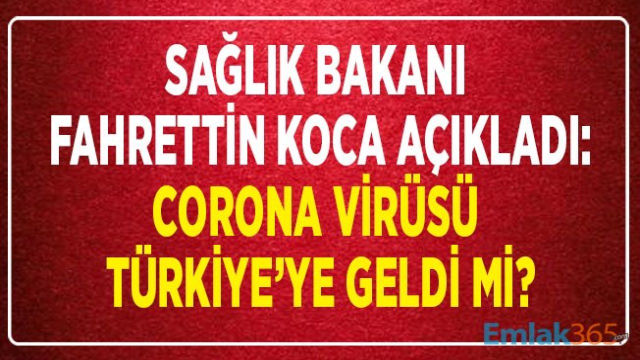 Sağlık Bakanı Fahrettin Koca Açıkladı: Corona Virüsü Türkiye'ye Geldi Mi, Son Durum Ne?