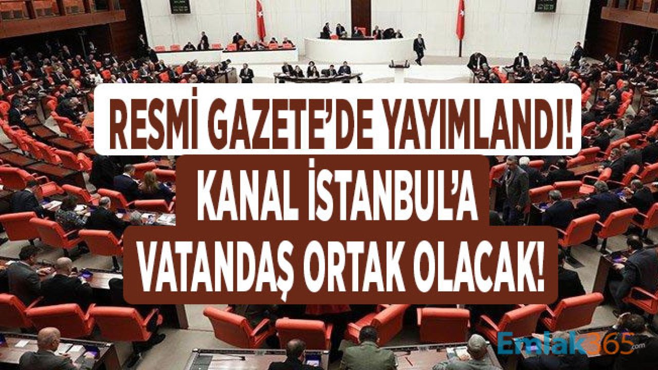 Resmi Gazete İle Yayımlandı: İsteyen Vatandaş Kanal İstanbul Projesine Ortak Olacak, Varlık Fonu Kredi Sınırına Takılmadan Borçlanacak!