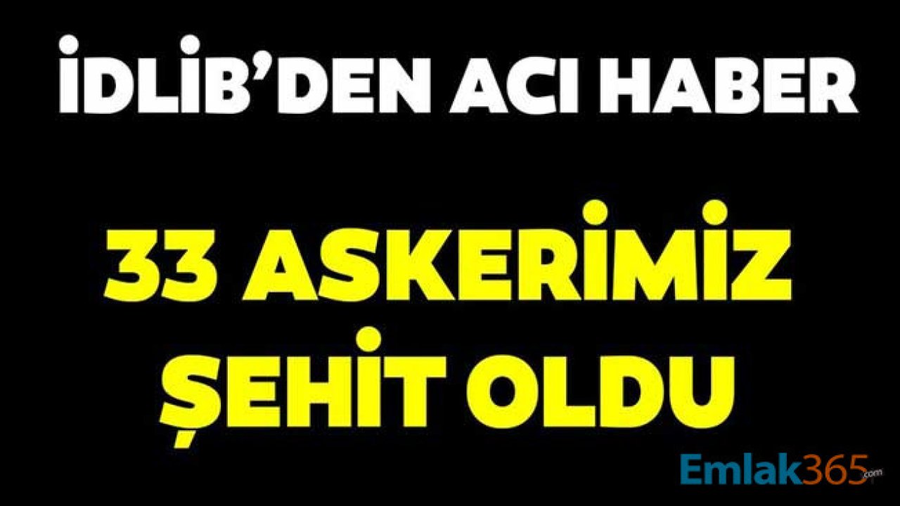 Suriye Son Dakika Şehit Haberi: Milli Savunma Bakanlığı Açıkladı, İdlib Saldırısında 33 Askerimiz Şehit Oldu, 32 Mehmetçik Yaralandı