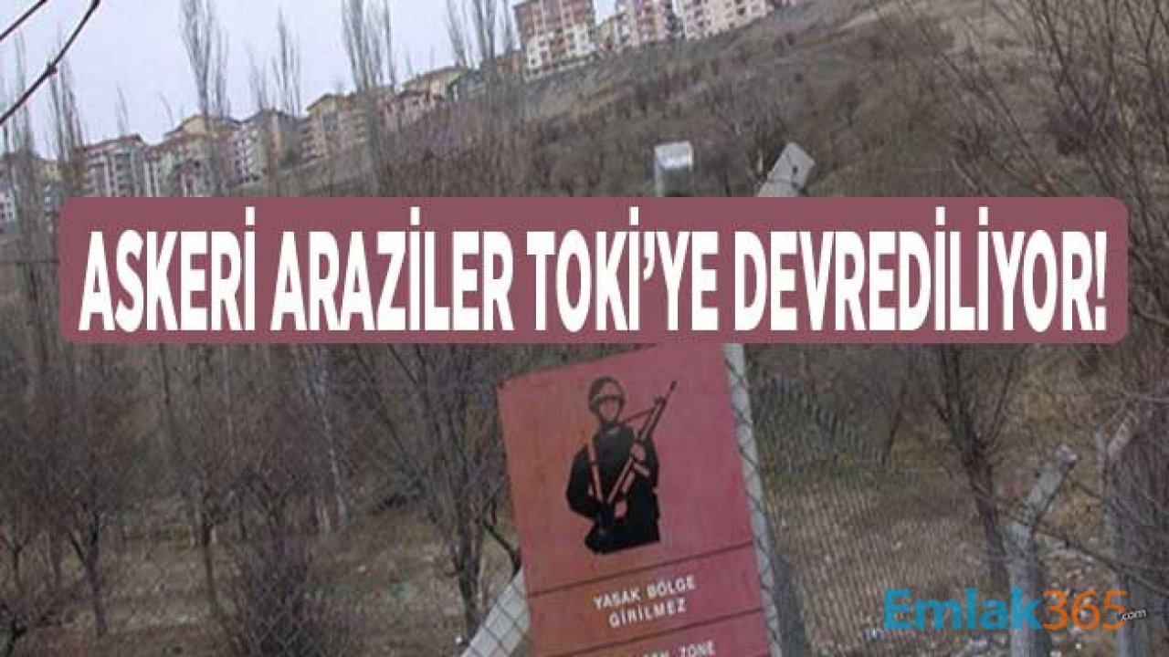 Askeri Araziler ve Alanlar TOKİ'ye Devrediliyor!