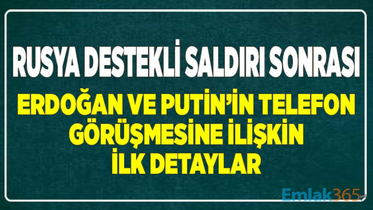 SON DAKİKA! Rusya Destekli Saldırı Sonrası Erdoğan ve Putin Telefonda Görüştü