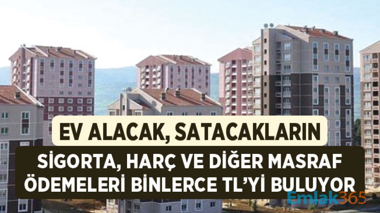 Ev Alım Satımı Yapanların Cebinden Çıkan Tüm Harç, Sigorta, Masraf Ödemeleri