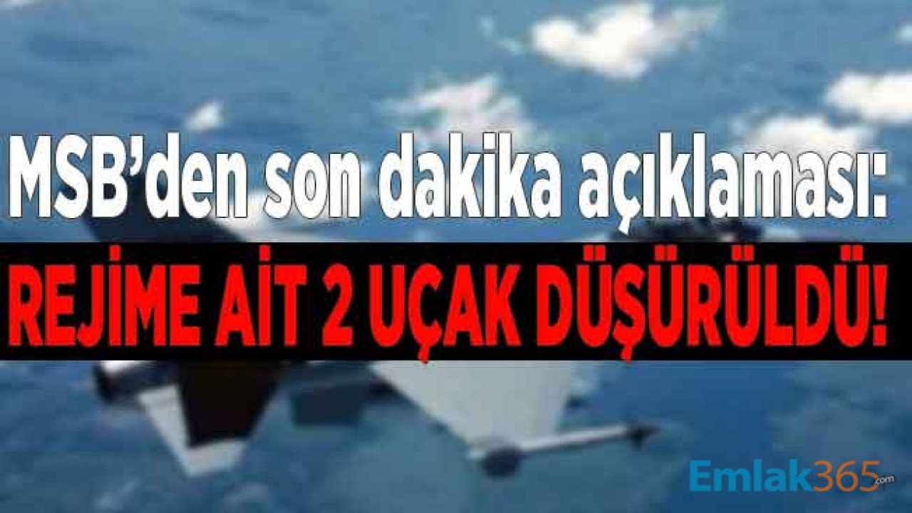 Milli Savunma Bakanlığı Son Dakika Açıklaması Geçti: 2 Rejim Uçağı Düşürüldü!