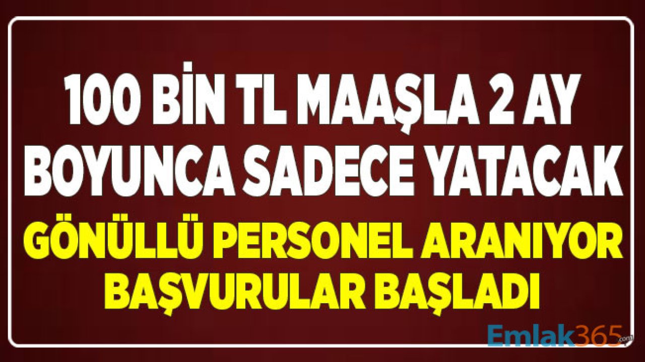 100 Bin TL Maaşla Sadece Yatacak Gönüllü Personel Aranıyor! Başvurular Başladı