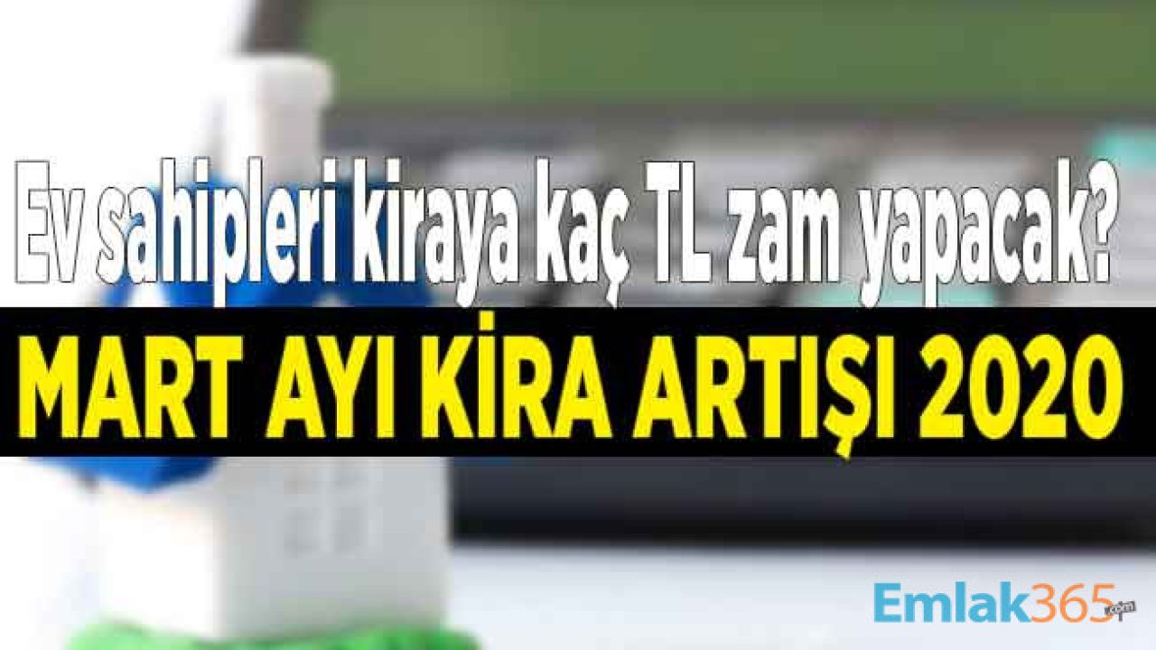 Mart Ayı Kira Artışı Zam Oranı 2020! Ev Sahipleri Kiraya Ne Kadar Zam Yapabilir?