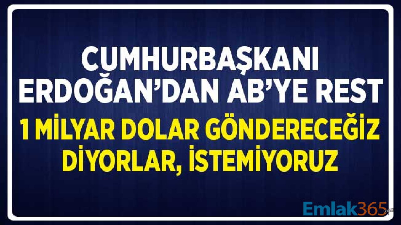 Cumhurbaşkanı Erdoğan'dan AB'ye Rest! 1 Milyar Euro Vereceğiz Diyorlar, İstemiyoruz