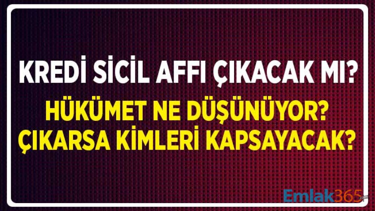 Kredi Sicil Affı Düzenlemesi Konusunda Hükümet Ne Düşünüyor? Sicil Affı Çıkacak Mı, Çıkarsa Kimler Kapsayacak?