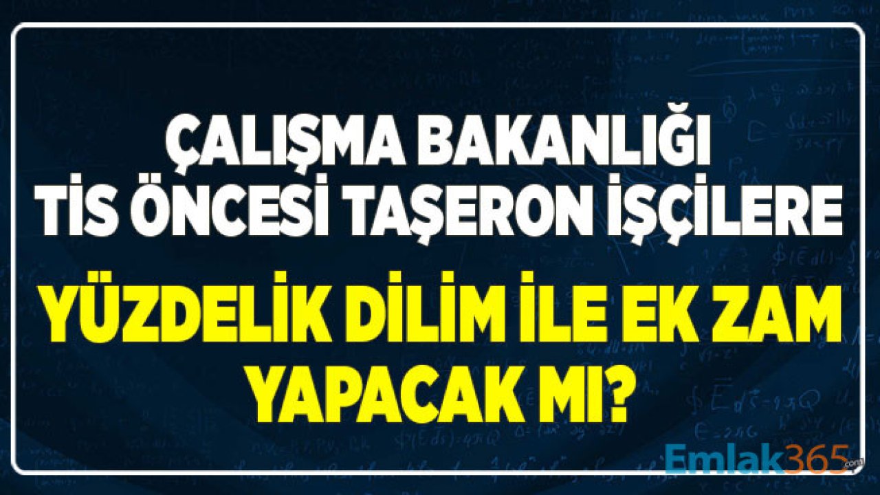 Çalışma Bakanlığı TİS Öncesi Taşeron İşçilere Yüzdelik Dilim Düzenlemesiyle Ek Maaş Zammı Yapacak Mı?