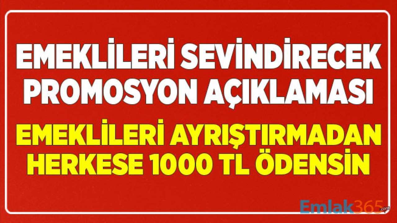 Emeklileri Sevindirecek Promosyon Açıklaması! Emeklileri Ayrıştırmadan Herkese 1000 TL Ödensin