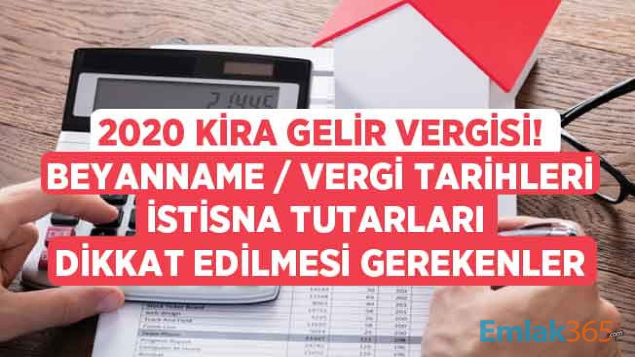 Kira Geliri Olanlar Dikkat! Adım Adım Kira Geliri Vergisi ve Beyannamesi 2020 Süreci (Vergi Muafiyeti, Şartları ve Hesaplama Detayları)