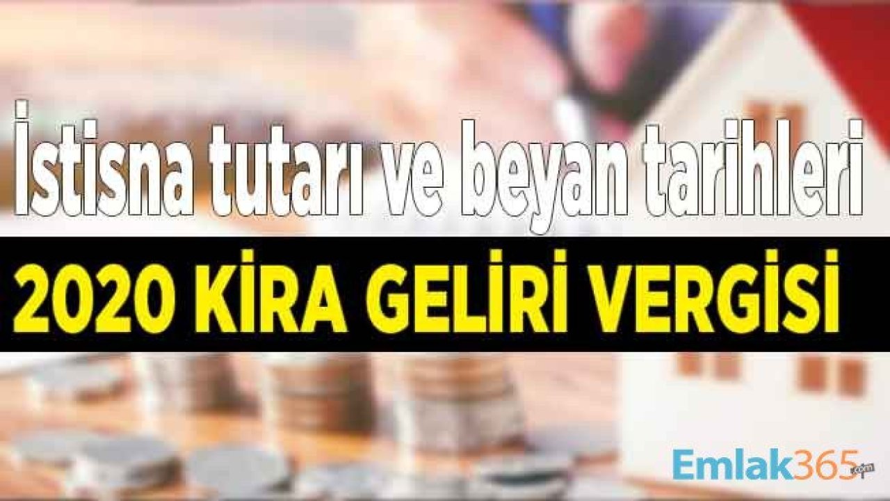 2020 Kira Geliri İstisnası ve Beyan Sınırı Kaç TL Oldu, İstisnayı Aşanlar İçin Gelir Vergisi Beyannamesi Ne Zaman Verilir?