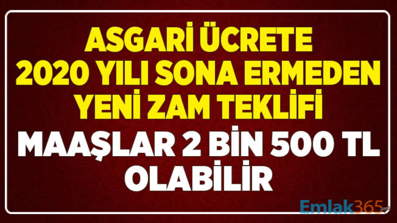 Asgari Ücrete 2020 Yılı Sona Ermeden Yeni Zam Teklifi! Kabul Edilirse Maaşlar 2 Bin 500 TL Olacak