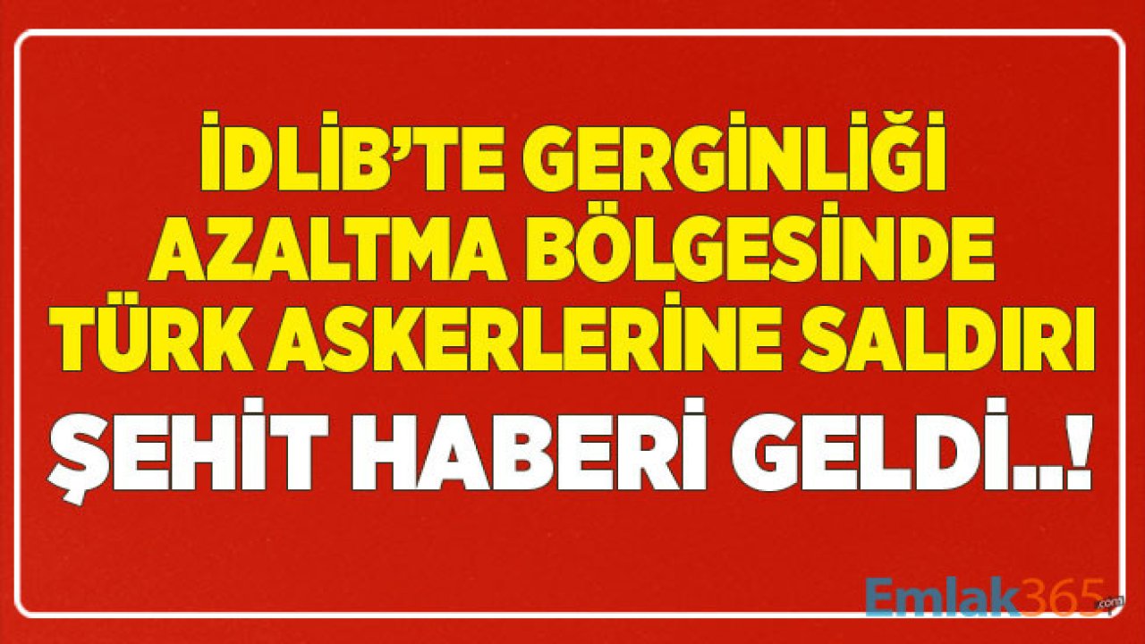 İdlib'te Gerginliği Azaltma Bölgesinde Türk Askerlerine Saldırı! Şehit Haberi Geldi