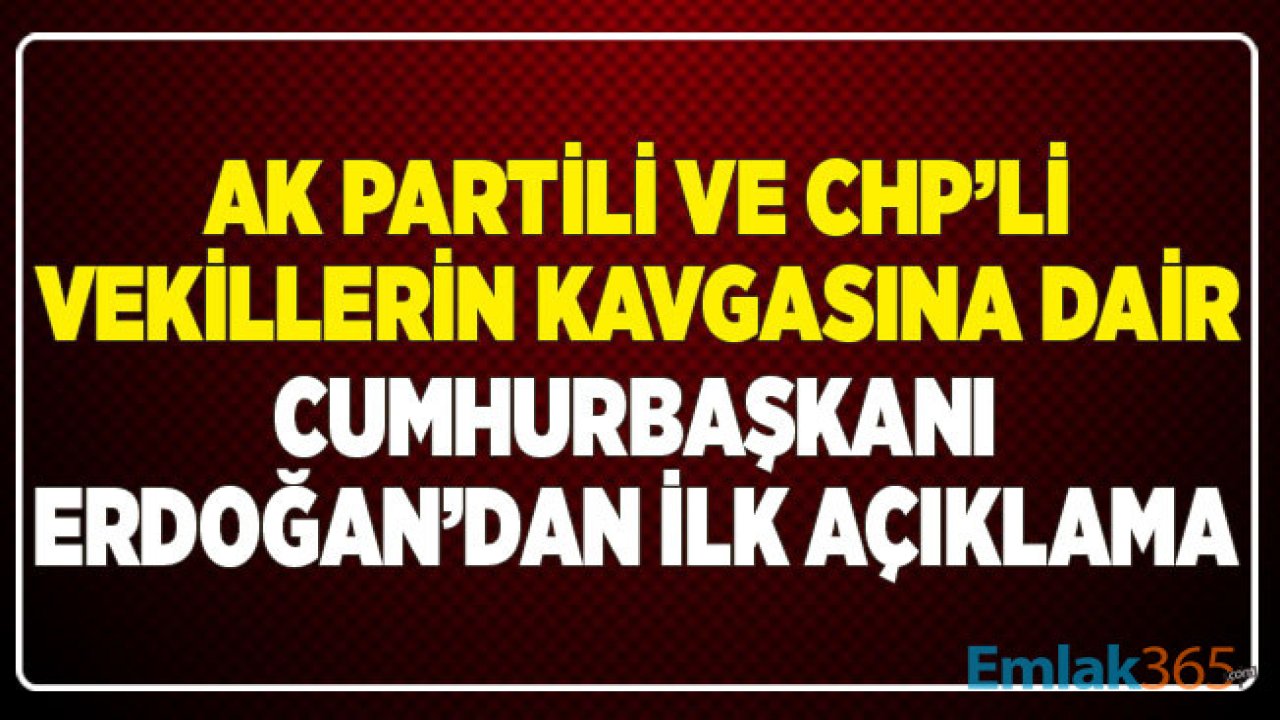 SON DAKİKA.. Cumhurbaşkanı Erdoğan'dan TBMM'de AK Partili ve CHP'li Kavgasına İlişkin İlk Açıklama