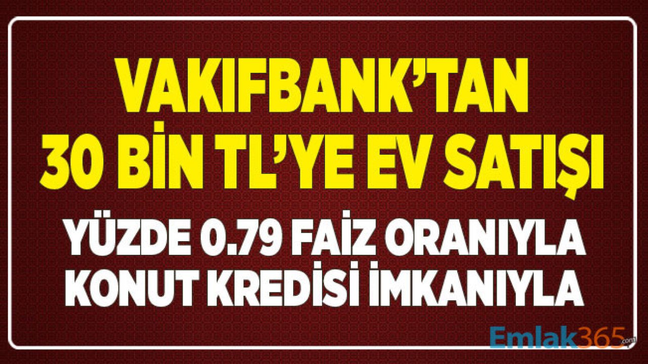 Vakıfbank'tan 30 Bin TL'den Başlayan Fiyatlarla Açık Artırma Usulü Ev Satışı! Yüzde 0.79 Faizle Konut Kredisi İmkanıyla