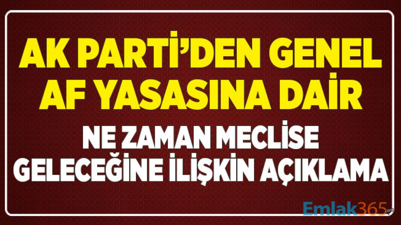 AK Parti'den Genel Af Yasasının Ne Zaman TBMM'ye Geleceğine Dair Son Dakika Açıklaması