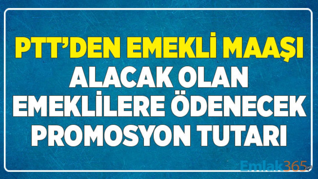 PTT'den Emekli Maaşı Çeken Emeklilere Ödenecek Promosyon Tutarı Belli Oldu