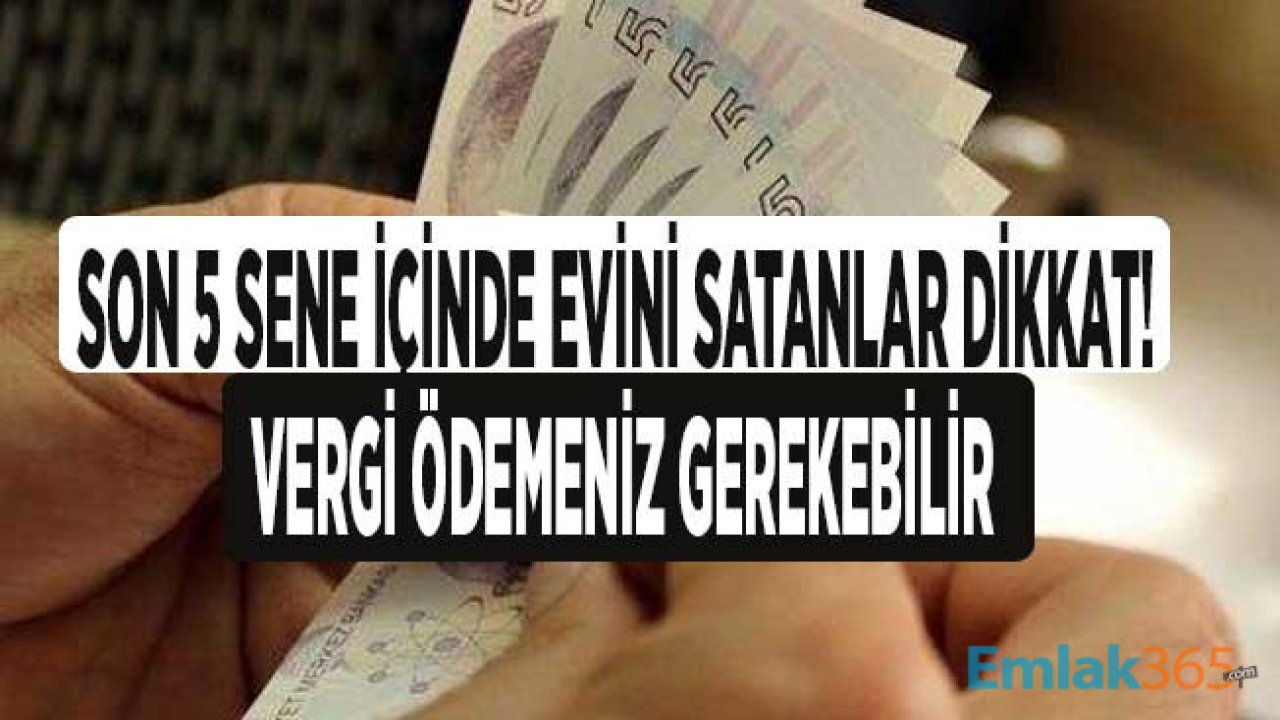 Son 5 Sene İçerisinde Evini Satanlar Dikkat! Değer Artış Kazancı Vergisi Ödeyebilirsiniz