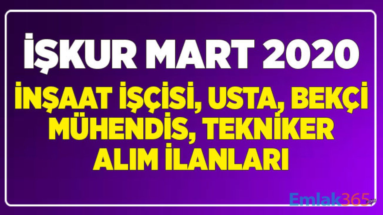 İŞKUR Mart 2020 İnşaat İşçisi, Mühendis, Tekniker, Ustabaşı, Boyacı Alım İlanı