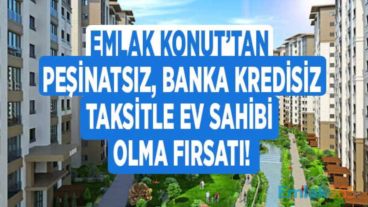 Emlak Konut Sıfır Peşinatla Ev Almak İsteyenlere Büyük Fırsat Sundu! 0.79 Vade Farkı İle Taksitle Peşinatsız Satılık Konut Projeleri