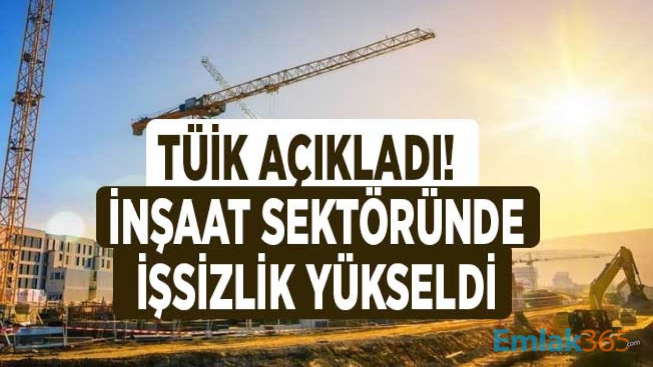 İnşaat Sektörü İşsizlik Rakamları Açıklandı! Sektörde 119 Bin Kişi İşsiz Kaldı