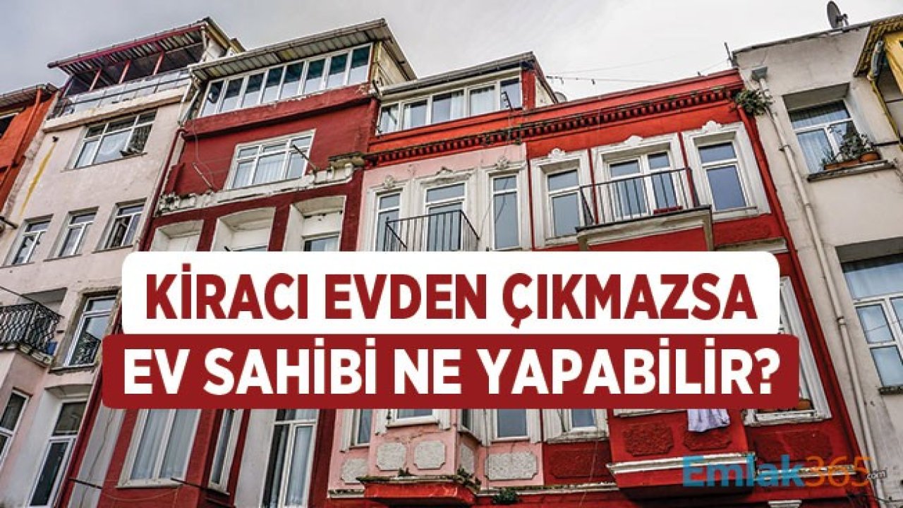 Evden Çıkmayan, Evi Boşaltmayan Kiracıya Ev Sahibi Ne Yapabilir?