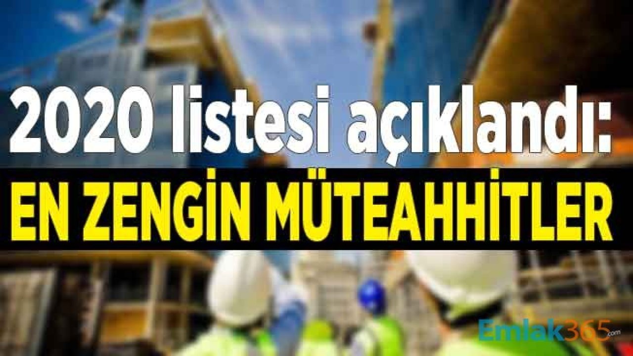 Türkiye'nin En Zengin Müteahhitleri 2020 Listesi Açıklandı: İşte Zengin Müteahhitler!