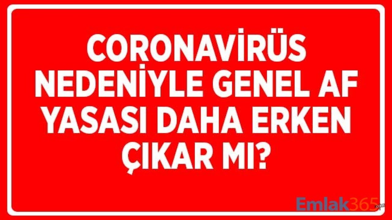 Coronavirüs Nedeniyle Genel Af Yasası Daha Erken Çıkar Mı?