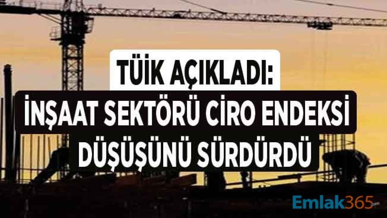 TÜİK Açıkladı: İnşaat Sektörü Kan Kaybediyor, Ciro Endeksi Yüzde 17.9 Azaldı!