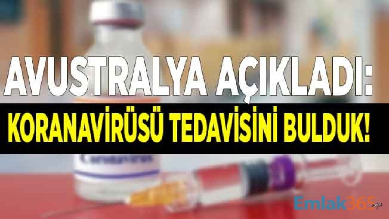 Avustralya Açıkladı: Corana Virüs Hastalarında Denedik, Virüsü Yok Ettik, Hastaları İyileştiren Tedaviyi Bulduk!