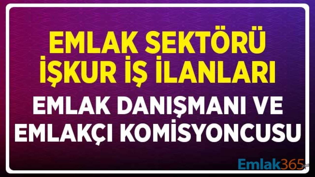 Mart 2020 Emlak Sektörü İŞKUR İş İlanları: Emlakçı Danışmanı ve Emlak Komisyoncusu Alımlaır