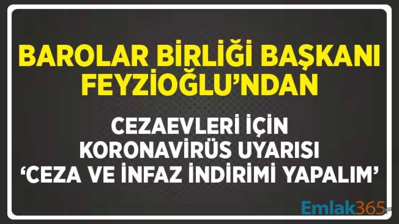 TBB Başkanı Metin Feyzioğlu'ndan Cezaevlerine Koronavirüs Uyarısı! Ceza ve İnfaz İndirimi Yapalım