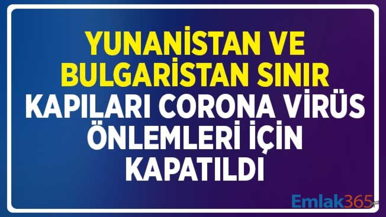 Yunanistan ve Bulgaristan Sınır Kapıları Corona Virüs Önlemleri Kapsamında Kapatıldı