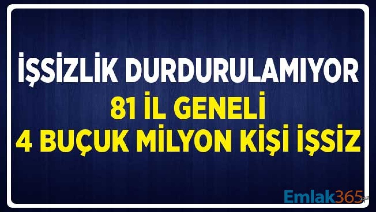 İşsizliğin Önüne Geçilemiyor! 81 İl Geneli 4 Buçuk Milyon Vatandaş İşsiz