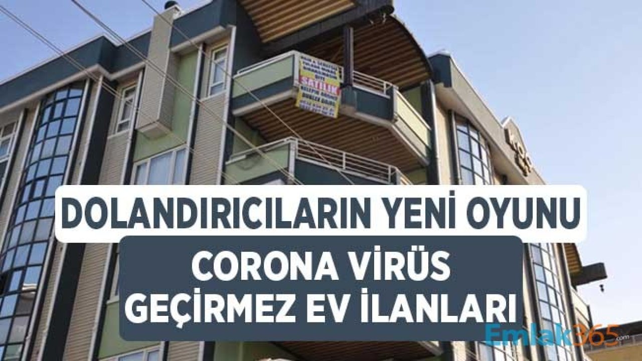 Emlak Dolandırıcılarının Yeni Tuzağı! Corona Virüs Geçirmez Ev İlanları