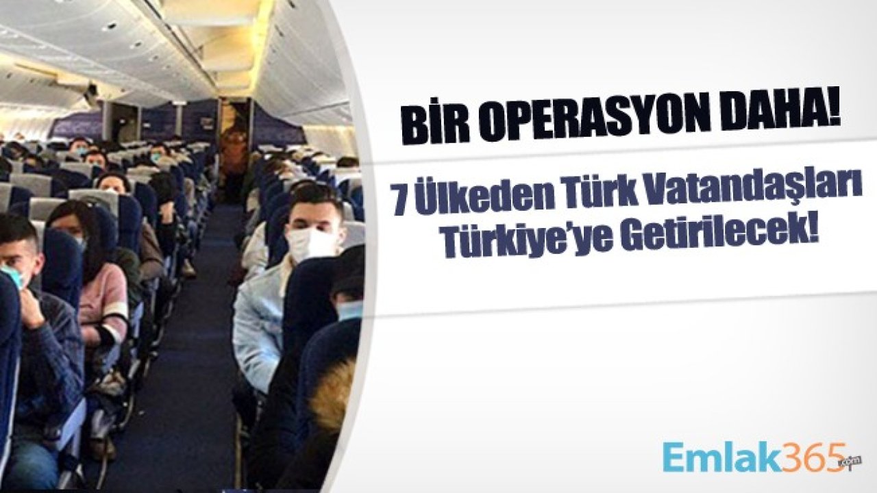 Türkiye'den Bir Koronavirüs Operasyonu Daha! 7 Ülkeden Türk Vatandaşları Türkiye'ye Getirilecek