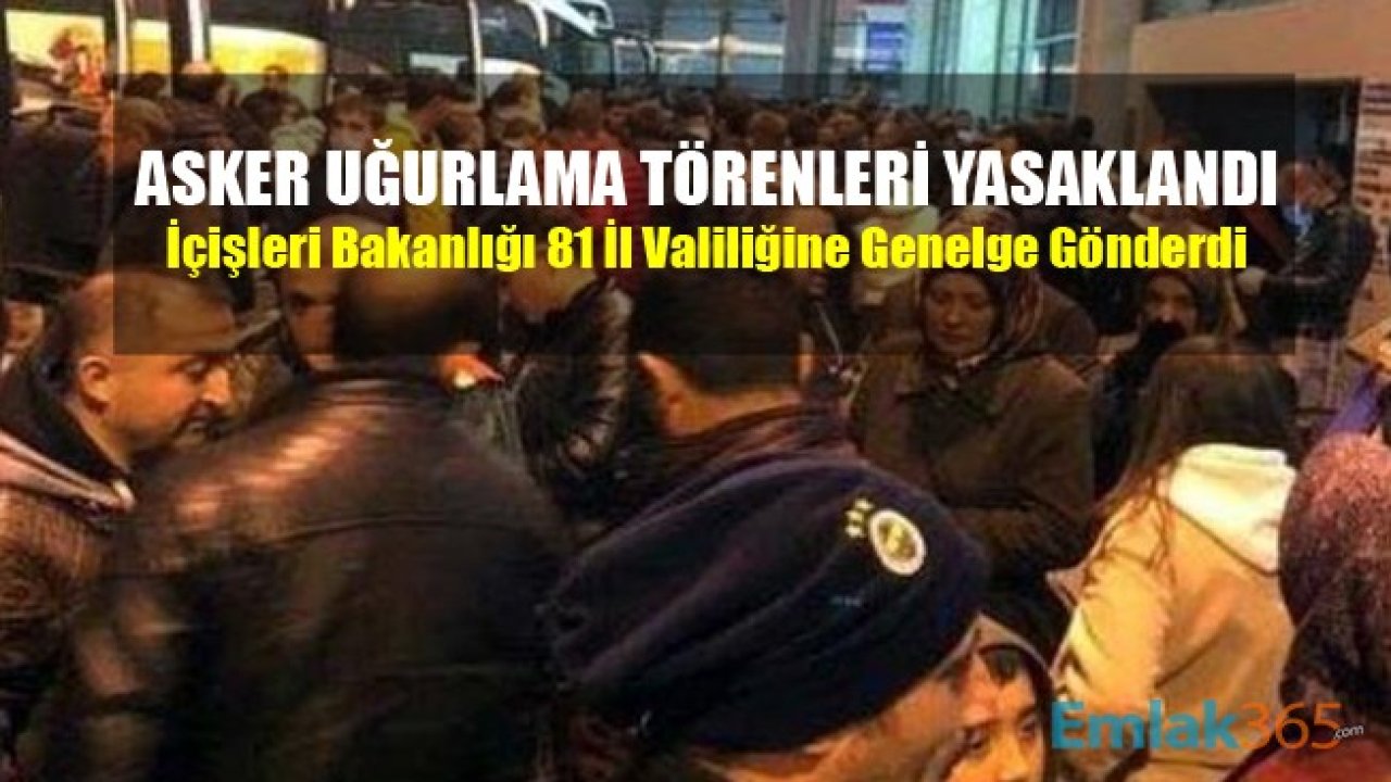 İçişleri Bakanlığı 81 İl Valiliğine Genelge Gönderdi! Asker Uğurlama Törenleri Koronavirüs Sebebiyle Yasaklandı!